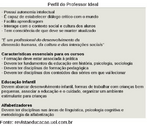 Basta uma rpida consulta aos percentuais das avaliaes oficiais, cujos resultados chegam a ser lamentveis, para se perceber que h um longo caminho a percorrer a fim de que a Educao Bsica cumpra seu papel estabelecido legalmente: promover o desenvolvimento da criana e do jovem, de modo a assegurar uma formao para o exerccio da cidadania, que fornea meios para progredir no trabalho e para prosseguir nos estudos. E a mudana deste cenrio perpassa, necessariamente, pela renovao da formao inicial docente.  Apesar de essa conscincia estar aumentando e as polticas nessa rea estarem saindo do papel, um aspecto fundamental ainda no veio  tona: o debate sobre o perfil do professor que se espera que seja formado nas instituies de ensino superior. Nesse contexto, e com o objetivo de aquecer as discusses, a revista Educao solicitou que um grupo de especialistas, de vrias regies do pas, se pronunciassem sobre as caractersticas que os cursos de formao de professores deveriam ter.