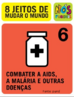 Todos os dias 6,8 mil pessoas so infectadas pelo vrus HIV e 5.,7 mil morrem em consequncia da Aids - a maioria por falta de preveno e tratamento.  O nmero de novas infeces vem diminuindo, mas o nmero de pessoas que vivem com a doena continua a aumentar junto com o aumento da populao mundial e da maior expectativa de vida dos soropositivos. Houve avanos importantes e o monitoramento progrediu. Mesmo assim, s 28% do nmero estimado de pessoas que necessitam de tratamento o recebem. A malria mata um milho de pessoas por ano, principalmente na frica. Dois milhes morrem de tuberculose por ano em todo o mundo.